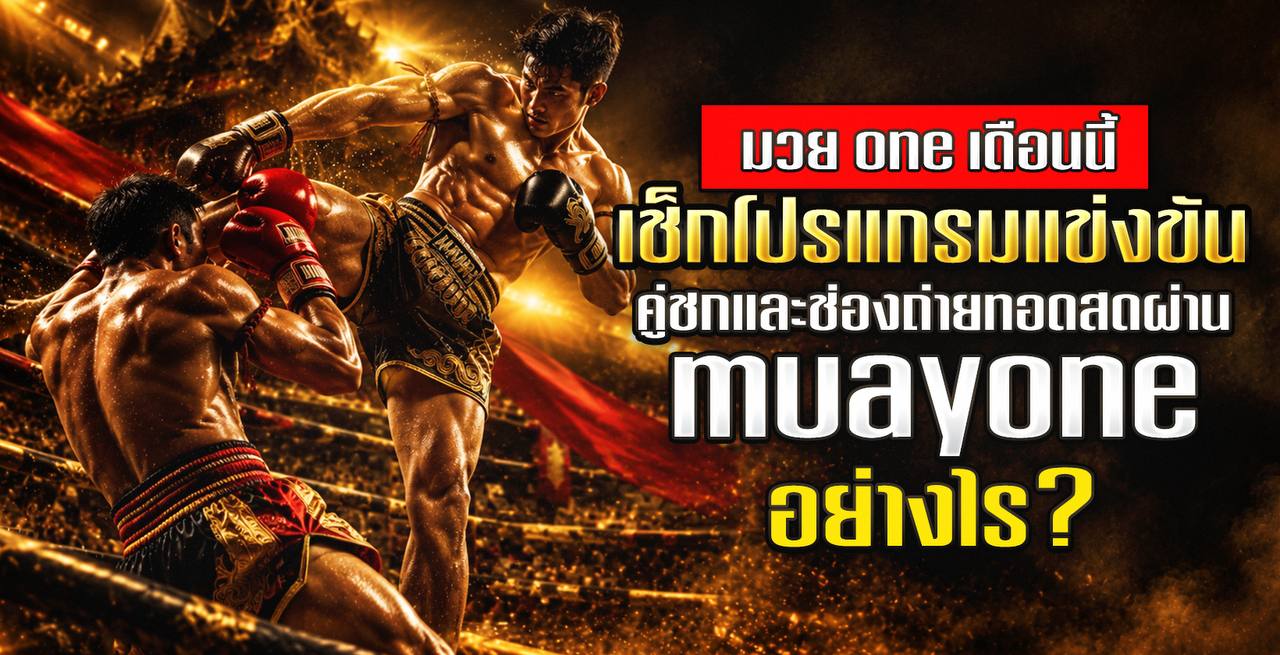 มวย one เดือนนี้ เช็กโปรแกรมแข่งขัน คู่ชก และช่องถ่ายทอดสดผ่าน muayone อย่างไร ?